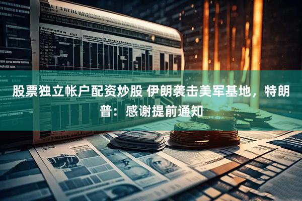 股票独立帐户配资炒股 伊朗袭击美军基地，特朗普：感谢提前通知