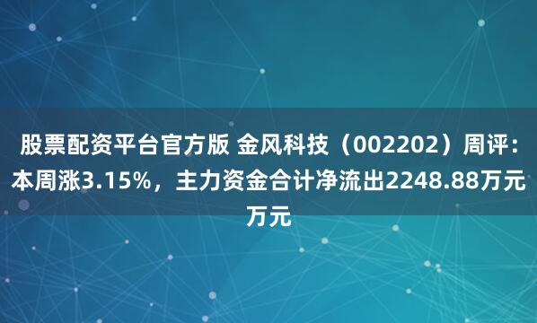 股票配资平台官方版 金风科技（002202）周评：本周涨3.15%，主力资金合计净流出2248.88万元
