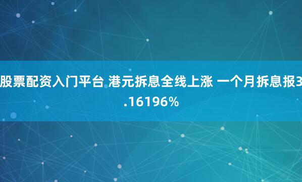 股票配资入门平台 港元拆息全线上涨 一个月拆息报3.16196%